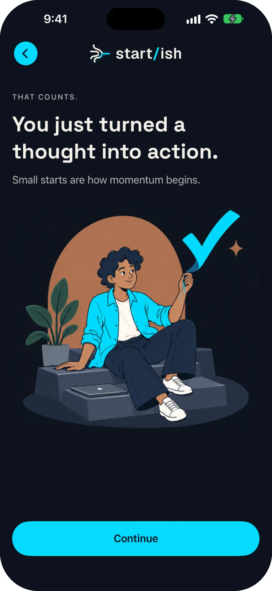 That counts: “You just turned a thought into action. Small starts are how momentum begins.”